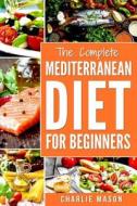 Mediterranean Diet: Mediterranean Diet for Beginners: Healthy Recipes Meal Cookbook Start Guide to Weight Loss with Easy Recipes Meal Plan di Charlie Mason edito da Createspace Independent Publishing Platform