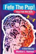 Fefe the Pup: How Fefe Met Beth di Montice L. Harmon edito da Bosswriterpublishing