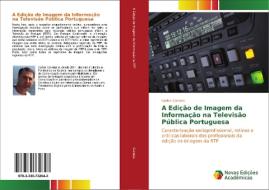 A Edição de Imagem da Informação na Televisão Pública Portuguesa di Carlos Canelas edito da Novas Edições Acadêmicas