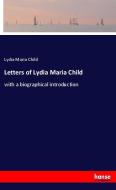 Letters of Lydia Maria Child di Lydia Maria Child edito da hansebooks
