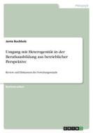 Umgang mit Heterogenität in der Berufsausbildung aus betrieblicher Perspektive di Jonte Buchholz edito da GRIN Verlag