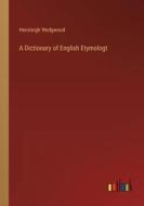 A Dictionary of English Etymologt di Hensleigh Wedgwood edito da Outlook Verlag