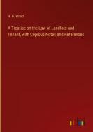 A Treatise on the Law of Landlord and Tenant, with Copious Notes and References di H. G. Wood edito da Outlook Verlag