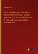 Historical Collections of the State of Pennsylvania: Containing a Copious Selection of the Most Interesting Facts, Traditions, Biographical Sketches,  di Sherman Day edito da Outlook Verlag