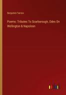 Poems: Tributes To Scarborough, Odes On Wellington & Napoleon di Benjamin Fenton edito da Outlook Verlag