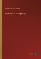 The Wasps of Aristophanes di Benjamin Bickley Rogers edito da Outlook Verlag