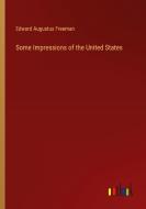 Some Impressions of the United States di Edward Augustus Freeman edito da Outlook Verlag