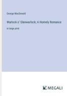 Warlock o' Glenwarlock; A Homely Romance di George Macdonald edito da Megali Verlag