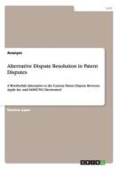 Alternative Dispute Resolution in Patent Disputes di Anonym edito da GRIN Verlag