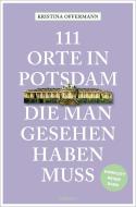 111 Orte in Potsdam, die man gesehen haben muss di Kristina Offermann edito da Emons Verlag