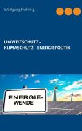 Umweltschutz - Klimaschutz - Energiepolitik di Wolfgang Fröhling edito da Books on Demand