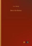 Beric the Briton di G. A. Henty edito da Outlook Verlag