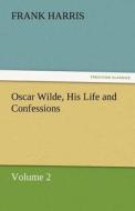 Oscar Wilde, His Life and Confessions Volume 2 di Frank Harris edito da TREDITION CLASSICS