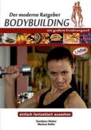 Der Moderne Ratgeber Bodybuilding di Swetlana Weber, Markus Keller edito da Books On Demand