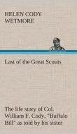 Last of the Great Scouts : the life story of Col. William F. Cody, "Buffalo Bill" as told by his sister di Helen Cody Wetmore edito da TREDITION CLASSICS