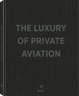 The Luxury Of Private Aviation di teNeues edito da TeNeues Publishing UK Ltd