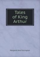 Tales Of King Arthur di Margaret Vere Farrington edito da Book On Demand Ltd.