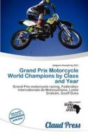Grand Prix Motorcycle World Champions By Class And Year edito da Claud Press