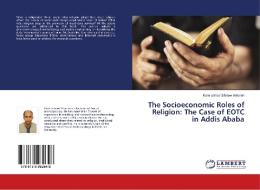 The Socioeconomic Roles of Religion: The Case of EOTC in Addis Ababa di Kumilachew Siferaw Anteneh edito da LAP Lambert Academic Publishing