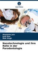 Nanotechnologie und ihre Rolle in der Parodontologie di Akanksha Jain, Jyoti Rao, Alok Singh edito da Verlag Unser Wissen