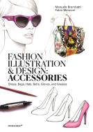 Fashion Illustration and Design: Accessories: Shoes, Bags, Hats, Belts, Gloves, and Glasses di Manuela Brambatti edito da PROMOPRESS