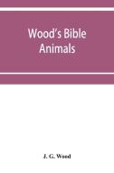 Wood's Bible animals di J. G. Wood edito da Alpha Editions