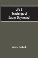 Life & Teachings Of Swami Dayanand di Prakash Vishwa Prakash edito da Alpha Editions