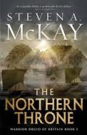 The Northern Throne di Steven a McKay edito da Independently Published