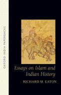 Essays on Islam and Indian History di Richard Maxwell Eaton edito da OXFORD UNIV PR
