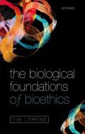 The Biological Foundations of Bioethics di Tim Lewens edito da OXFORD UNIV PR