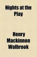 Nights At The Play di Henry MacKinnon Walbrook edito da General Books Llc