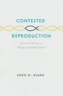 Contested Reproduction: Genetic Technologies, Religion, and Public Debate di John H. Evans edito da UNIV OF CHICAGO PR