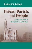 Priest, Parish, and People: Saving the Faith in Philadelphia's "little Italy" di Richard N. Juliani edito da UNIV OF NOTRE DAME