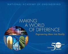 Making a World of Difference: Engineering Ideas Into Reality di National Academy of Engineering edito da NATL ACADEMY PR
