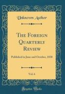 The Foreign Quarterly Review, Vol. 6: Published in June and October, 1830 (Classic Reprint) di Unknown Author edito da Forgotten Books