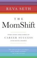 The Momshift: Women Share Their Stories of Career Success After Having Children di Reva Seth edito da Vintage Books Canada