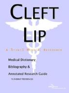 Cleft Lip - A Medical Dictionary, Bibliography, And Annotated Research Guide To Internet References di Icon Health Publications edito da Icon Group International