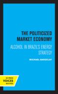 The Politicized Market Economy di Michael Barzelay edito da University Of California Press