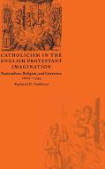 Catholicism in the English Protestant Imagination di Raymond D. Tumbleson edito da Cambridge University Press