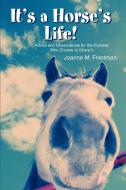 It's a Horse's Life!: Advice and Observations for the Humans Who Choose to Share It di Joanne M. Friedman edito da AUTHORHOUSE
