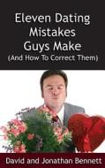 Eleven Dating Mistakes Guys Make (and How to Correct Them) di David Bennett, Jonathan Bennett edito da Theta Hill Press
