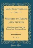 Memoirs of Joseph John Gurney, Vol. 2 of 2: With Selections from His Journal and Correspondence (Classic Reprint) di Joseph Bevan Braithwaite edito da Forgotten Books