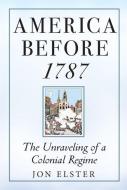 America Before 1787 di Jon Elster edito da Princeton University Press