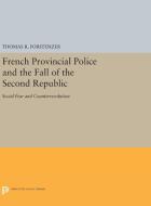 French Provincial Police and the Fall of the Second Republic di Thomas R. Forstenzer edito da Princeton University Press