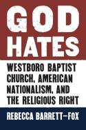 Barrett-Fox, R:  God Hates di Rebecca Barrett-Fox edito da University Press of Kansas