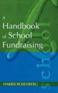 A Handbook of School Fundraising di Harris Rosenberg edito da KOGAN PAGE