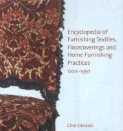 Encyclopedia Of Furnishing Textiles, Floorcoverings And Home Furnishing Practices, 1200-1950 di Clive Edwards edito da Lund Humphries Publishers Ltd