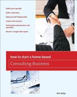 How to Start a Home-Based Consulting Business di Bert Holtje edito da Rowman & Littlefield