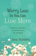 Worry Less So You Can Live More di Jane Rubietta edito da Baker Publishing Group