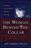 The Woman Behind the Collar di Joy Carroll Wallis edito da Crossroad Publishing Company